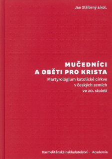Mučedníci a oběti pro Krista • Martyrologium katolické církve v českých zemích ve 20. století